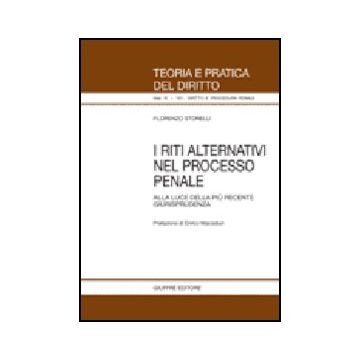 I Riti Alternativi Nel Processo Penale. Alla Luce Della Piu' Recente  Giurisprudenza  - Storelli Florenzo - Giuffre' - 9788814129735