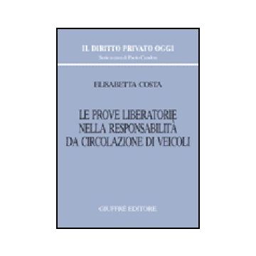 Le Prove Liberatorie Nella Responsabilita' Da Circolazione Di Veicoli  - Costa Elisabetta - Giuffre' - 9788814129858