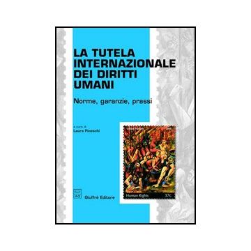 La Tutela Internazionale Dei Diritti Umani. Norme, Garanzie, Prassi  - Pineschi L.  - Giuffre' - 9788814129889