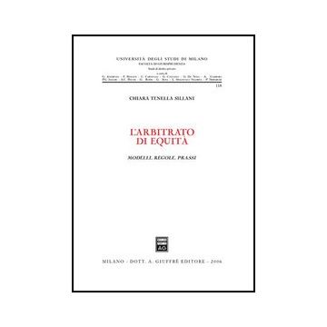 L' Arbitrato Di Equita'. Modelli, Regole, Prassi  - Tenella Sillani Chiara - Giuffre' - 9788814130052