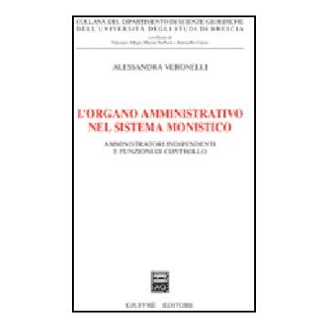 L' Organo Amministrativo Nel Sistema Monistico. Amministratori Indipendenti E  Funzioni Di Controllo  - Veronelli Alessandra - Giuffre' - 9788814130182