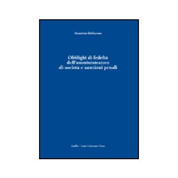 Obblighi Di Fedelta' Dell'amministratore Di Societa' E Sanzioni Penali - Bellacosa Maurizio - Giuffre' - 9788814130885