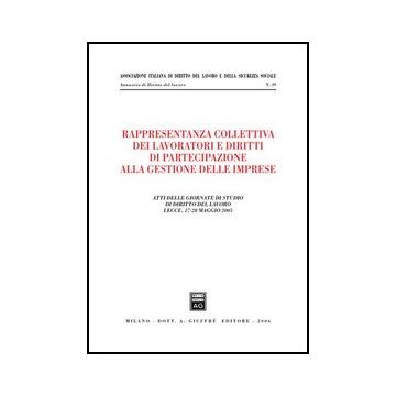 Rappresentanza Collettiva Dei Lavoratori E Diritti Di Partecipazione Alla  Gestione Delle Imprese. Atti Delle Giornate Di Studio (lecce, 27-28 Maggio 2005) -  - Giuffre' - 9788814130915
