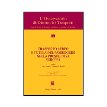 Trasporto Aereo E Tutela Del Passeggero Nella Prospettiva Europea. Atti Del  Convegno (sassari, 15-16 Aprile 2005) - Masala L. ; Rosafio E. G.  - Giuffre' - 9788814131134