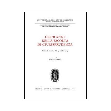 Ottanta Anni Della Facolta' Di Giurisprudenza. Atti Dell'incontro (14 Ottobre  2004) (gli) - Clerici R.  - Giuffre' - 9788814131387