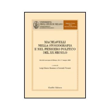 Machiavelli Nella Storiografia E Nel Pensiero Politico Del Xx Secolo. Atti Del  Convegno (milano, 16-17 Maggio 2003) -  - Giuffre' - 9788814131417