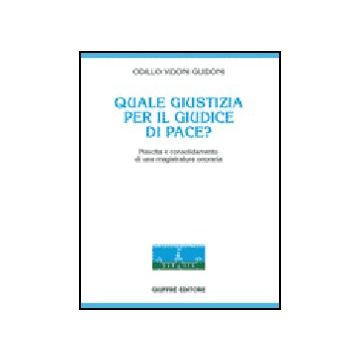 Quale Giustizia Per Il Giudice Di Pace? Nascita E Consolidamento Di Una  Magistratura Onoraria - Vidoni Guidoni Odillo - Giuffre' - 9788814131448