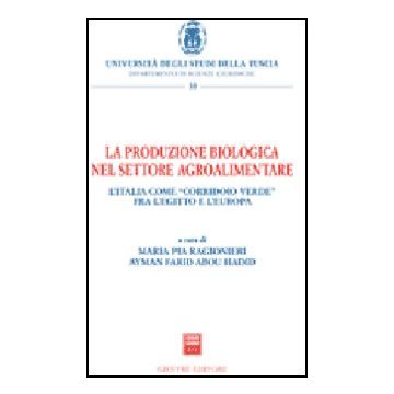 La Produzione Biologica Nel Settore Agroalimentare  - Ragionieri M. P. ; Abou Hadid A. F.  - Giuffre' - 9788814131462