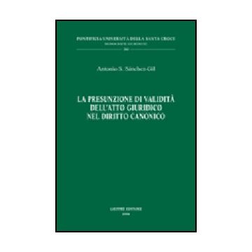 La Presunzione Di Validita' Dell'atto Giuridico Nel Diritto Canonico  - Sanchez-gil Antonio S. - Giuffre' - 9788814131486