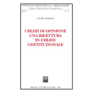I Reati Di Opinione. Una Rilettura In Chiave Costituzionale  - Alesani Laura - Giuffre' - 9788814131608