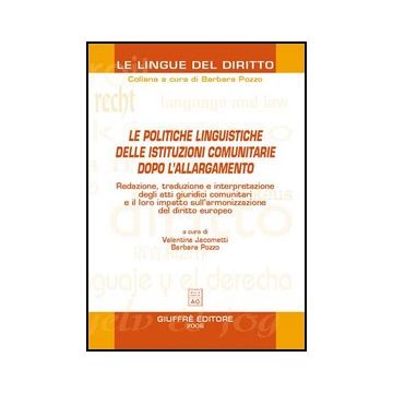 Le Politiche Linguistiche Delle Istituzioni Comunitarie Dopo L'allargamento  - Jacometti V. ; Pozzo B.  - Giuffre' - 9788814131707