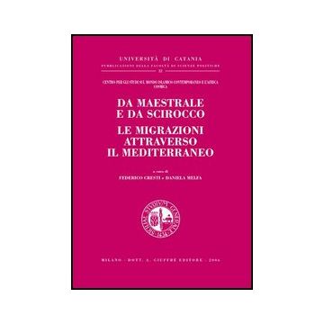Da Maestrale E Da Scirocco Le Migrazioni Attraverso Il Mediterraneo - Cresti F. ; Melfa D.  - Giuffre' - 9788814131714