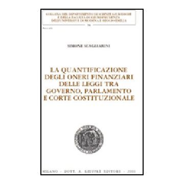 La Quantificazione Degli Oneri Finanziari Delle Leggi Tra Governo, Parlamento E  Corte Costituzionale  - Scagliarini Simone - Giuffre' - 9788814131813