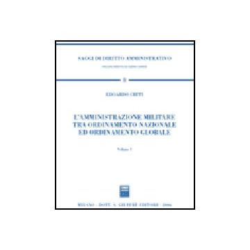 L' Amministrazione Militare Tra Ordinamento Nazionale Ed Ordinamento Globale  - Chiti Edoardo - Giuffre' - 9788814132025