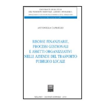 Risorse Finanziarie, Processi Gestionali E Assetti Organizzativi Nelle Aziende  Del Trasporto Pubblico Locale - Capriello Antonella - Giuffre' - 9788814132056