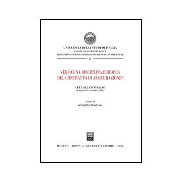 Verso Una Disciplina Europea Del Contratto Di Assicurazione? Atti Del Convegno  (foggia, 16-17 Settembre 2005) - Troiano O.  - Giuffre' - 9788814132100