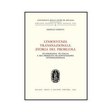 L' Insolvenza Transnazionale Storia Del Problema. In Germania, In Italia E Nei  Progetti Di Convenzione Internazionale  - Vanzetti Michelle - Giuffre' - 9788814132155