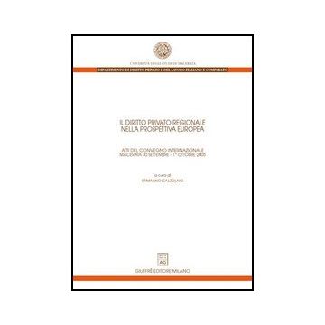 Diritto Privato Regionale Nella Prospettiva Europea. Atti Del Convegno  Internazionale (macerata, 30 Settembre-1 Ottobre 2005) (il) - Calzolaio E.  - Giuffre' - 9788814132254