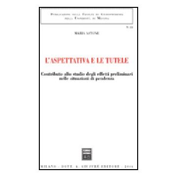 L' Aspettativa E Le Tutele. Contributo Allo Studio Degli Effetti Preliminari Nelle  Situazioni Di Pendenza  - Astone Maria - Giuffre' - 9788814132445