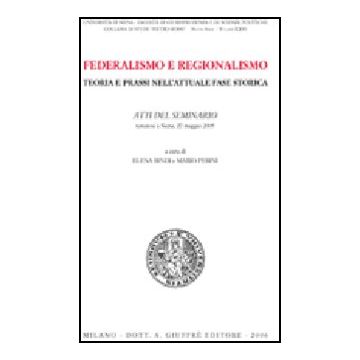Federalismo E Regionalismo. Teoria E Prassi Nell'attuale Fase Storica. Atti Del  Seminario (siena, 27 Maggio 2005) - Bindi E. ; Perini M.  - Giuffre' - 9788814132476