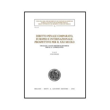 Diritto Penale Comparato, Europeo E Internazionale: Prospettive Per Il Xxi  Secolo. Omaggio A Hans-heinrich Jescheck Per Il 92° Compleanno - Foffani L.  - Giuffre' - 9788814132599