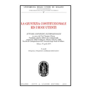 Giustizia Costituzionale Ed I Suoi Utenti. Atti Del Convegno Internazionale  (milano, 15 Aprile 2005) - Pasquino P. ; Randazzo B.  - Giuffre' - 9788814132803