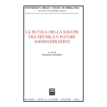 La Tutela Della Salute Tra Tecnica E Potere Amministrativo  - Andreis M.  - Giuffre' - 9788814133244