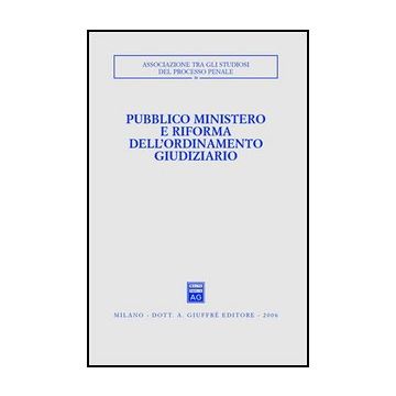Pubblico Ministero E Riforma Dell'ordinamento Giudiziario. Atti Del Convegno (udine, 22-24 Ottobre 2004) -  - Giuffre' - 9788814133374