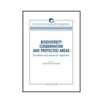 Biodiversity Conservation And Protected Areas. The Italian And Ukrainian  Legislation - Tamburelli G.  - Giuffre' - 9788814133657
