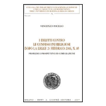 I Delitti Contro Le Confessioni Religiose Dopo La Legge 24 Febbraio 2006, N. 85. P Problemi E Prospettive Di Comparazione  - Pacillo Vincenzo - Giuffre' - 9788814133671