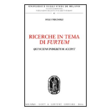 Ricerche In Tema Di Furtum. Qui Sciens Indebitum Accipit - Fargnoli Iole - Giuffre' - 9788814133695