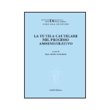 La Tutela Cautelare Nel Processo Amministrativo  - Rossi Sanchini M.  - Giuffre' - 9788814133749