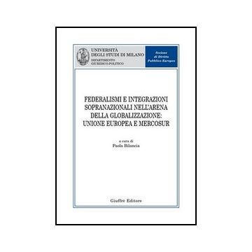 Federalismi E Integrazioni Sopranazionali Nell'arena Della Globalizzazione:  Unione Europea E Mercosur - Bilancia P.  - Giuffre' - 9788814133763