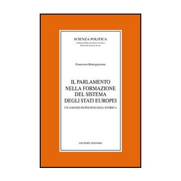 Parlamento Nella Formazione Del Sistema Degli Stati Europei. Un Saggio Di  Politologia Storica - Battegazzorre Francesco - Giuffre' - 9788814133794
