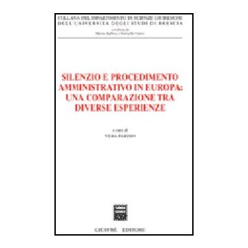 Silenzio E Procedimento Amministrativo In Europa: Una Comparazione Tra Diverse E Esperienze - Parisio V.  - Giuffre' - 9788814133800