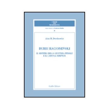 Dubbi Ragionevoli. Il Sistema Della Giustizia Penale E Il Caso O.j. Simpson - Dershowitz Alan M. - Giuffre' - 9788814133831