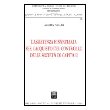 L' Assistenza Finanziaria Per L'acquisto Del Controllo Delle Societa' Di Capitali   - Vicari Andrea - Giuffre' - 9788814133978