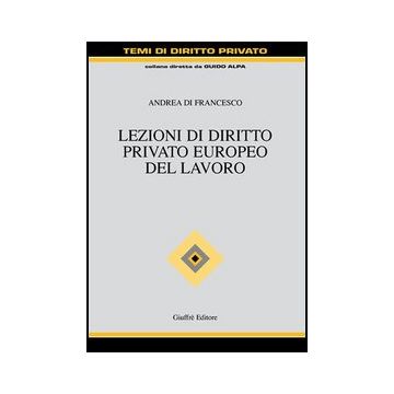Lezioni Di Diritto Privato Europeo Del Lavoro - Di Francesco Andrea - Giuffre' - 9788814134029