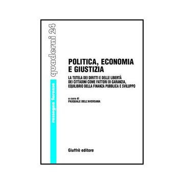 Politica, Economia E Giustizia. La Tutela Dei Diritti E Delle Liberta' Dei  Cittadini Come Fattori Di Garanzia, Equilibrio Della Finanza Pubblica E Sviluppo - Dell'aversana P.  - Giuffre' - 9788814134319