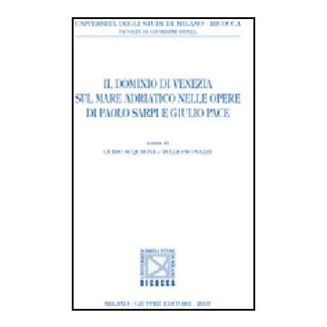 Il Dominio Di Venezia Sul Mare Adriatico Nelle Opere Di Paolo Sarpi E Giulio Pace   - Acquaviva G. ; Scovazzi T.  - Giuffre' - 9788814134401