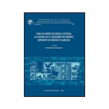 Area Di Liberta' Sicurezza E Giustizia: Alla Ricerca Di Un Equilibrio Fra  Priorita' Repressive Ed Esigenze Di Garanzia. Atti Del Convegno (catania, 9-11 Giugno 2005) (l') - Rafaraci T.  - Giuffre' - 9788814134494