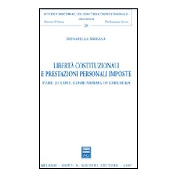 Liberta' Costituzionali E Prestazioni Personali Imposte. L'art. 23 Cost. Come  Norma Di Chiusura - Morana Donatella - Giuffre' - 9788814134500