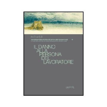 Danno Alla Persona Del Lavoratore. Atti Del Convegno Nazionale (napoli, 31  Marzo-1 Aprile 2006) (il) -  - Giuffre' - 9788814134524