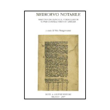 Medioevo Notarile. Martino Da Fano E Il «formularium Super Contractibus Et  Libellis». Atti Del Convegno Internazionale Di Studi (imperia-taggia, 2005) -  - Giuffre' - 9788814134654