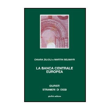 La Banca Centrale Europea  - Zilioli Chiara; Selmayr Martin - Giuffre' - 9788814134692