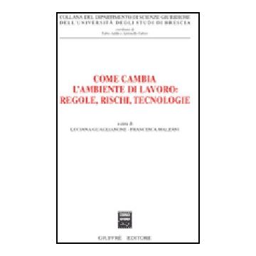 Come Cambia L'ambiente Di Lavoro: Regole, Rischi, Tecnologie - Guaglianone L. ; Malzani F.  - Giuffre' - 9788814134722