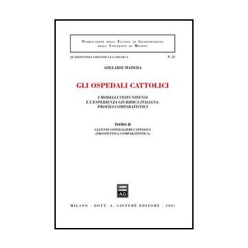 Gli Ospedali Cattolici. I Modelli Statunitensi E L'esperienza Giuridica Italiana:  Profili Comparatistici  -  - Giuffre' - 9788814134753