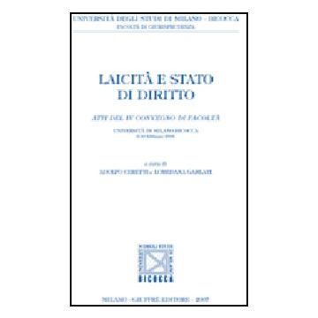 Laicita' E Stato Di Diritto. Atti Del 4° Convegno (universita' Di Milano-bicocca 9-10 Febbraio 2006) - Ceretti A. ; Garlati L.  - Giuffre' - 9788814134807