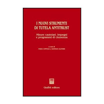 I Nuovi Strumenti Di Tutela Antitrust. Misure Cautelari, Impegni E Programmi Di  Clemenza  - Cintioli F. ; Olivieri G.  - Giuffre' - 9788814134869