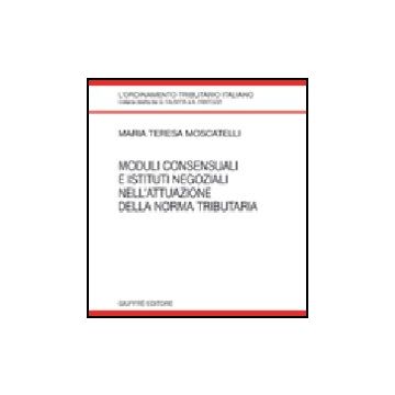 Moduli Consensuali E Istituti Negoziali Nell'attuazione Della Norma Tributaria - Moscatelli M. Teresa - Giuffre' - 9788814134951